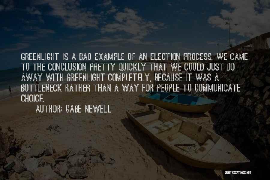 Gabe Newell Quotes: Greenlight Is A Bad Example Of An Election Process. We Came To The Conclusion Pretty Quickly That We Could Just
