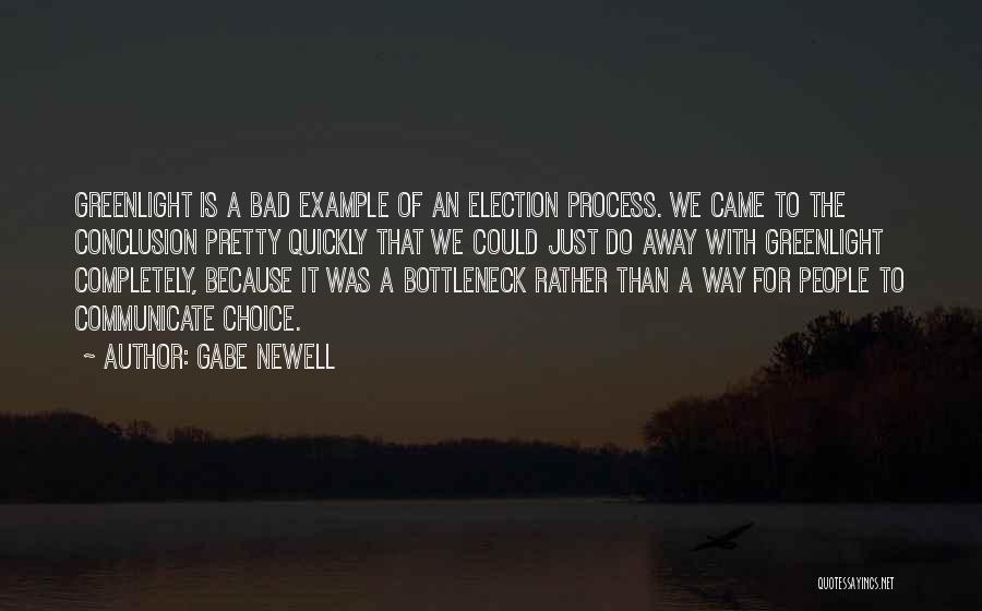 Gabe Newell Quotes: Greenlight Is A Bad Example Of An Election Process. We Came To The Conclusion Pretty Quickly That We Could Just