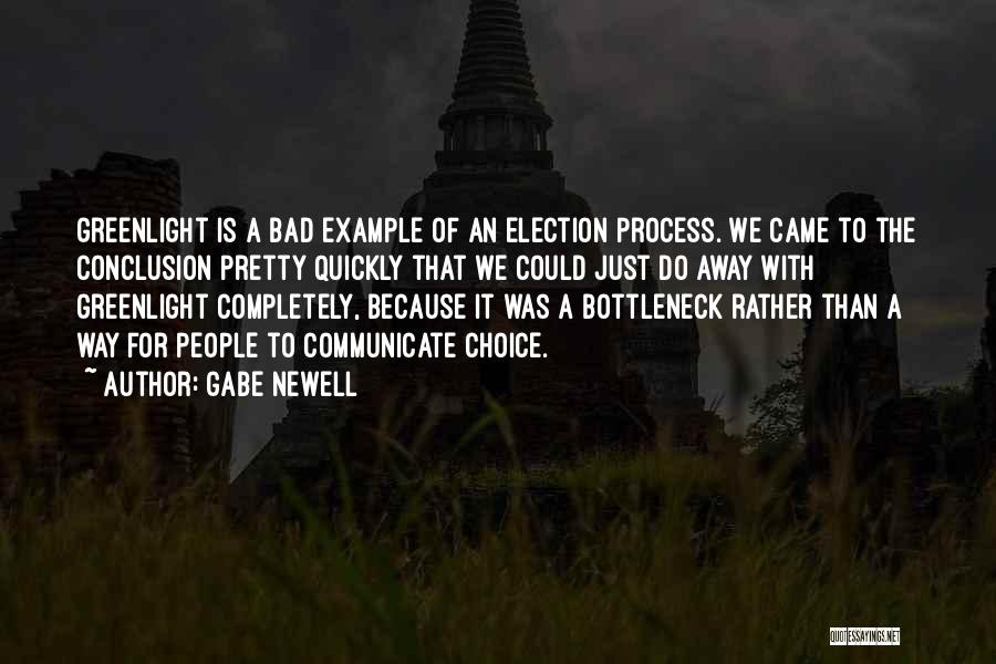 Gabe Newell Quotes: Greenlight Is A Bad Example Of An Election Process. We Came To The Conclusion Pretty Quickly That We Could Just