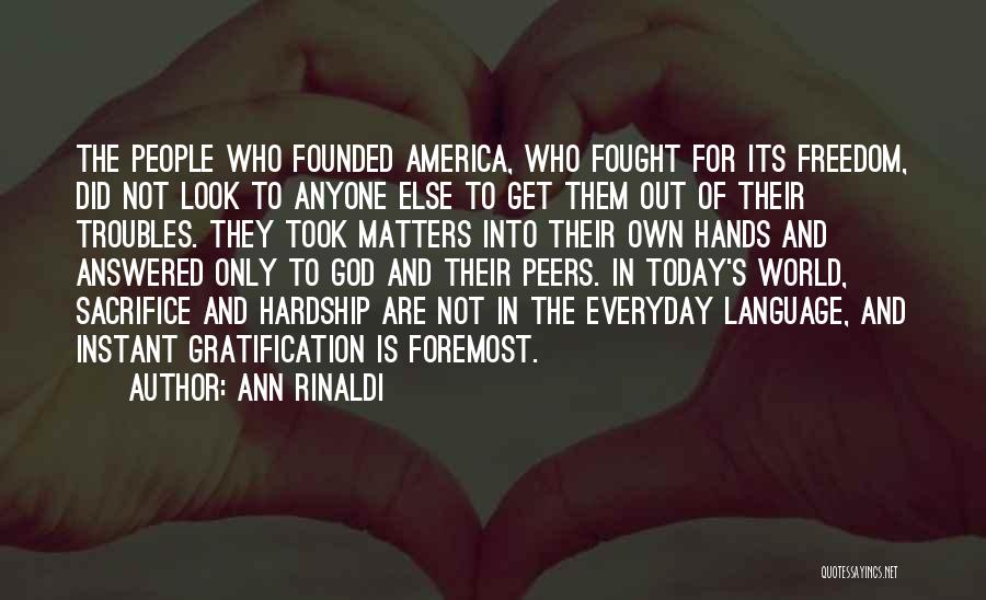Ann Rinaldi Quotes: The People Who Founded America, Who Fought For Its Freedom, Did Not Look To Anyone Else To Get Them Out