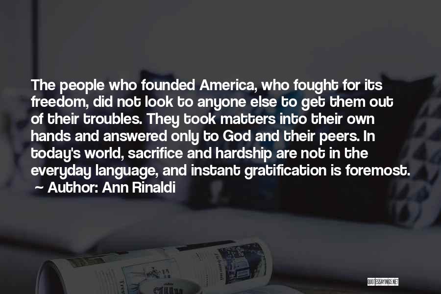 Ann Rinaldi Quotes: The People Who Founded America, Who Fought For Its Freedom, Did Not Look To Anyone Else To Get Them Out