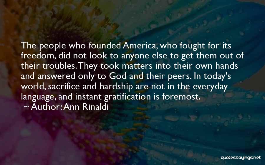 Ann Rinaldi Quotes: The People Who Founded America, Who Fought For Its Freedom, Did Not Look To Anyone Else To Get Them Out