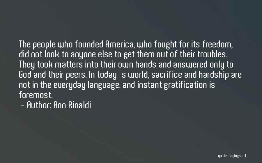 Ann Rinaldi Quotes: The People Who Founded America, Who Fought For Its Freedom, Did Not Look To Anyone Else To Get Them Out