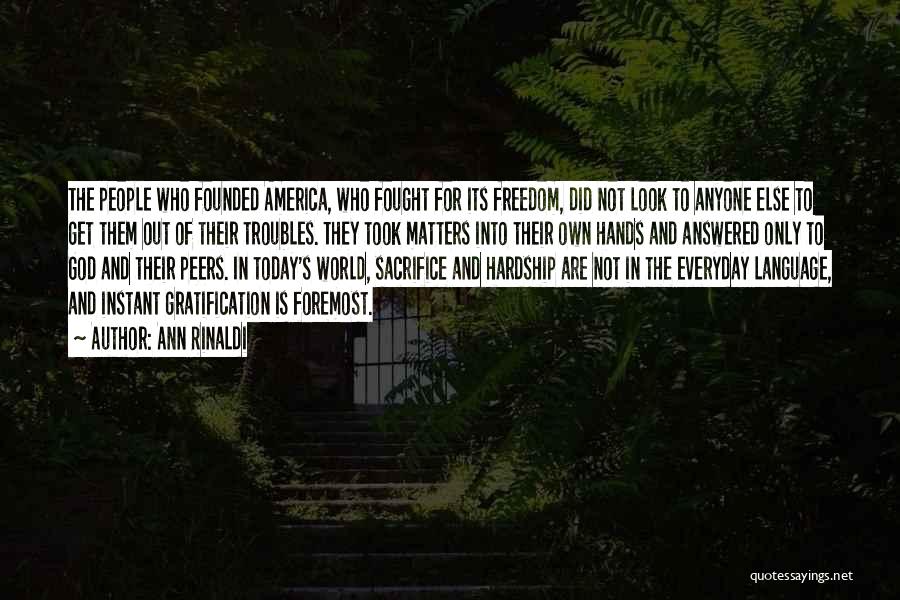 Ann Rinaldi Quotes: The People Who Founded America, Who Fought For Its Freedom, Did Not Look To Anyone Else To Get Them Out