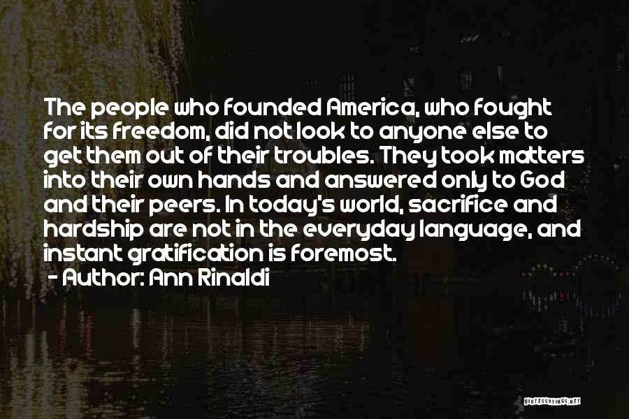 Ann Rinaldi Quotes: The People Who Founded America, Who Fought For Its Freedom, Did Not Look To Anyone Else To Get Them Out