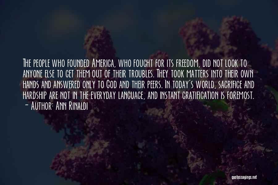 Ann Rinaldi Quotes: The People Who Founded America, Who Fought For Its Freedom, Did Not Look To Anyone Else To Get Them Out