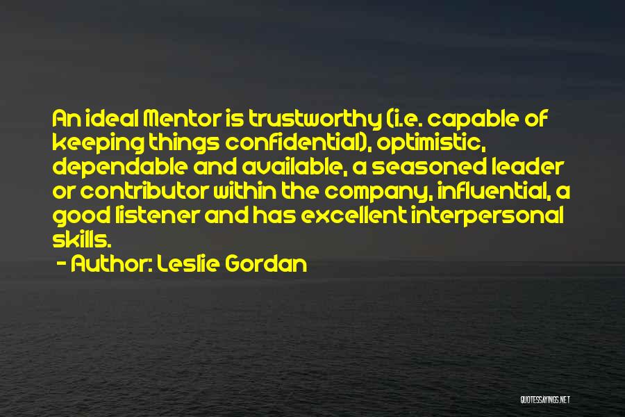 Leslie Gordan Quotes: An Ideal Mentor Is Trustworthy (i.e. Capable Of Keeping Things Confidential), Optimistic, Dependable And Available, A Seasoned Leader Or Contributor