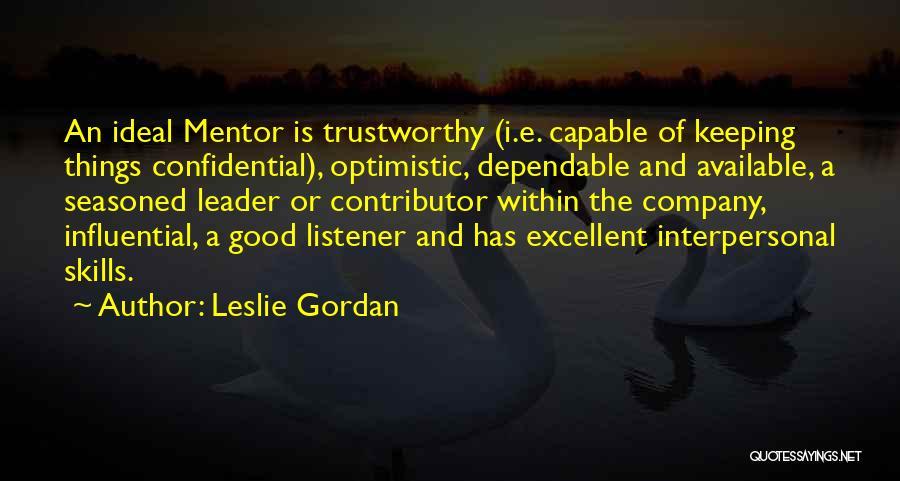 Leslie Gordan Quotes: An Ideal Mentor Is Trustworthy (i.e. Capable Of Keeping Things Confidential), Optimistic, Dependable And Available, A Seasoned Leader Or Contributor