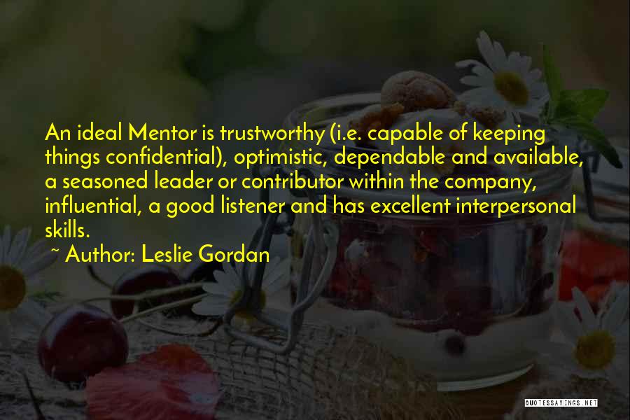 Leslie Gordan Quotes: An Ideal Mentor Is Trustworthy (i.e. Capable Of Keeping Things Confidential), Optimistic, Dependable And Available, A Seasoned Leader Or Contributor