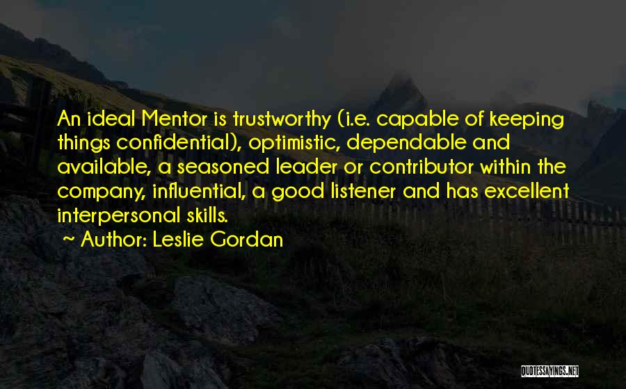 Leslie Gordan Quotes: An Ideal Mentor Is Trustworthy (i.e. Capable Of Keeping Things Confidential), Optimistic, Dependable And Available, A Seasoned Leader Or Contributor