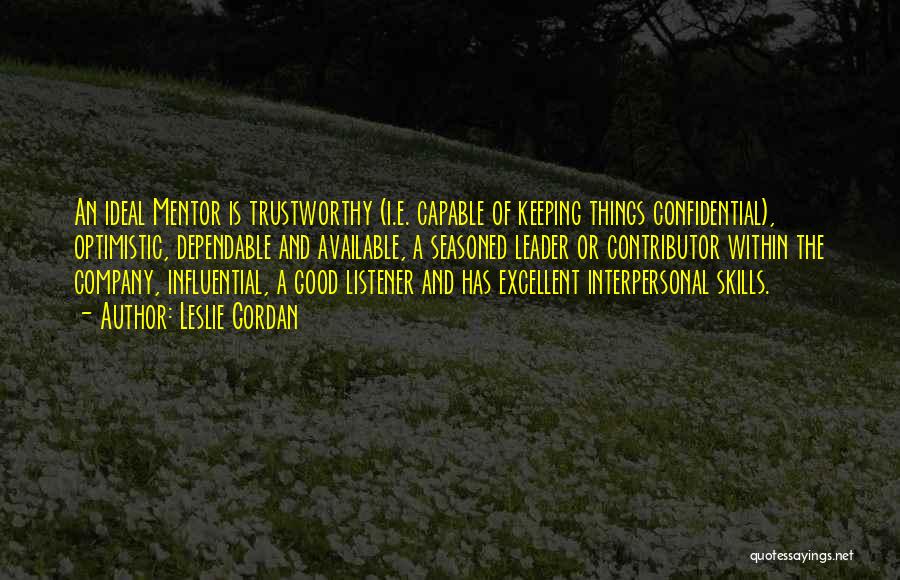 Leslie Gordan Quotes: An Ideal Mentor Is Trustworthy (i.e. Capable Of Keeping Things Confidential), Optimistic, Dependable And Available, A Seasoned Leader Or Contributor