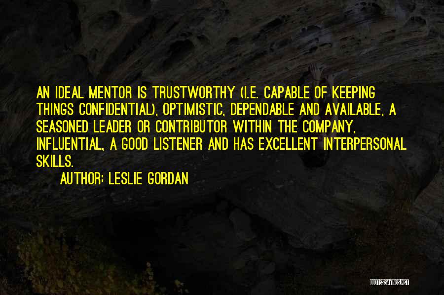 Leslie Gordan Quotes: An Ideal Mentor Is Trustworthy (i.e. Capable Of Keeping Things Confidential), Optimistic, Dependable And Available, A Seasoned Leader Or Contributor