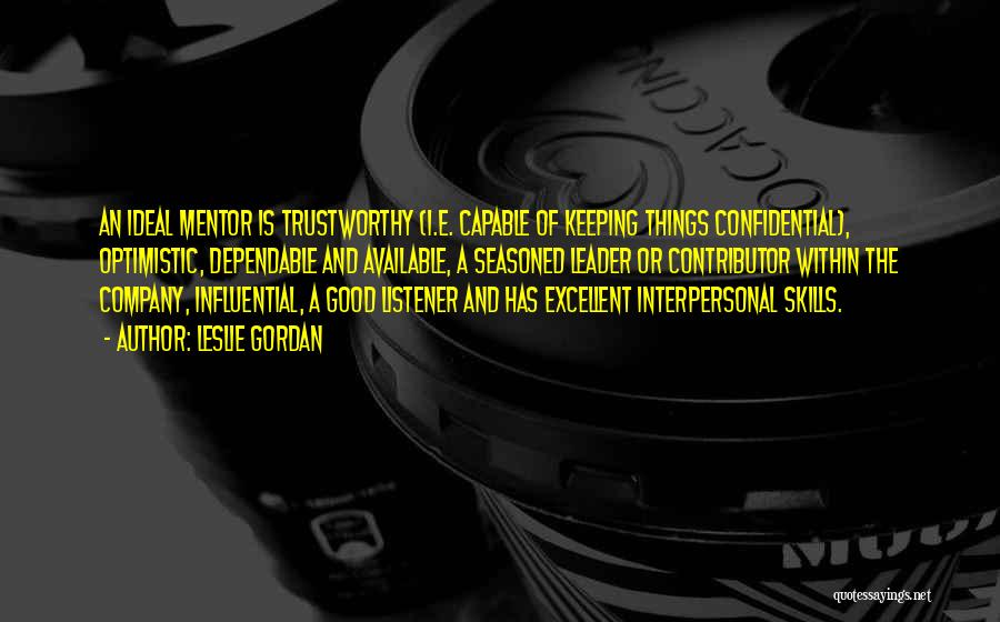 Leslie Gordan Quotes: An Ideal Mentor Is Trustworthy (i.e. Capable Of Keeping Things Confidential), Optimistic, Dependable And Available, A Seasoned Leader Or Contributor