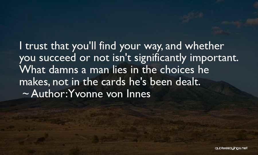 Yvonne Von Innes Quotes: I Trust That You'll Find Your Way, And Whether You Succeed Or Not Isn't Significantly Important. What Damns A Man