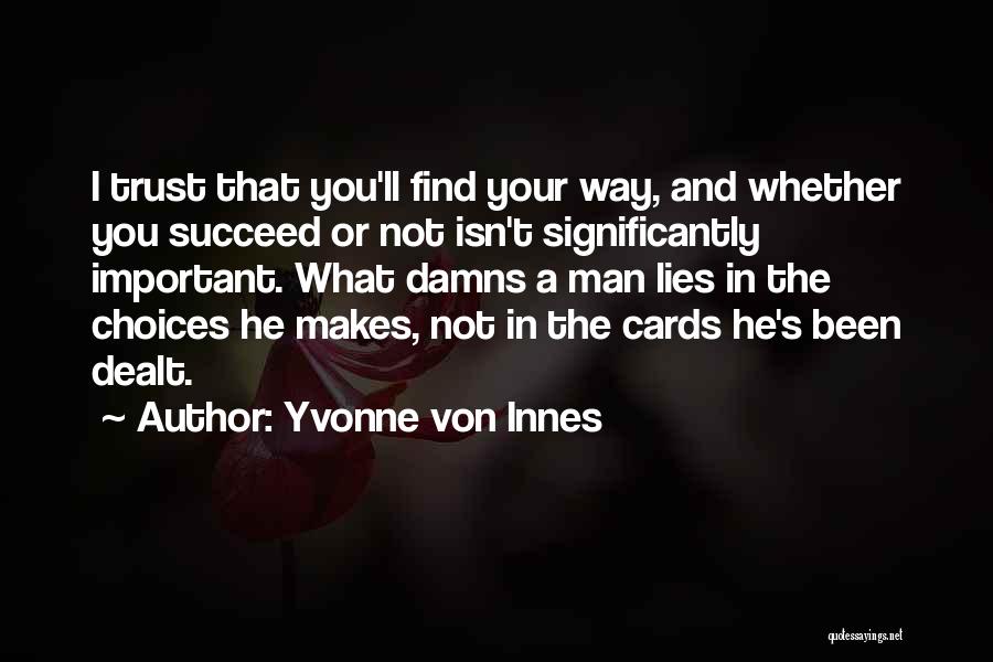 Yvonne Von Innes Quotes: I Trust That You'll Find Your Way, And Whether You Succeed Or Not Isn't Significantly Important. What Damns A Man