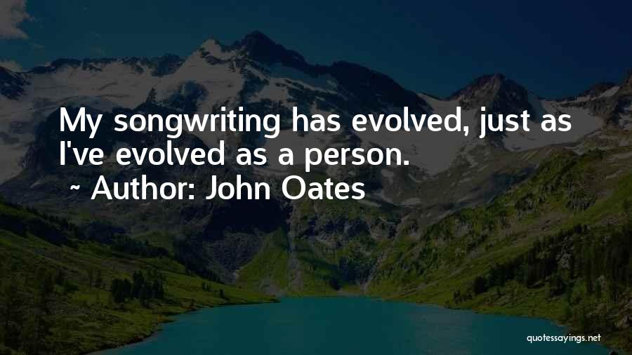 John Oates Quotes: My Songwriting Has Evolved, Just As I've Evolved As A Person.