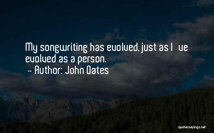 John Oates Quotes: My Songwriting Has Evolved, Just As I've Evolved As A Person.