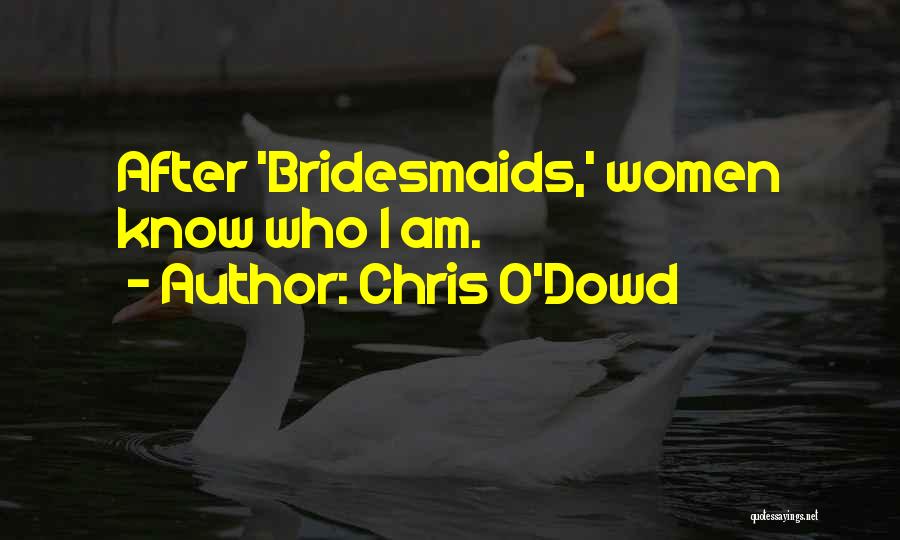 Chris O'Dowd Quotes: After 'bridesmaids,' Women Know Who I Am.