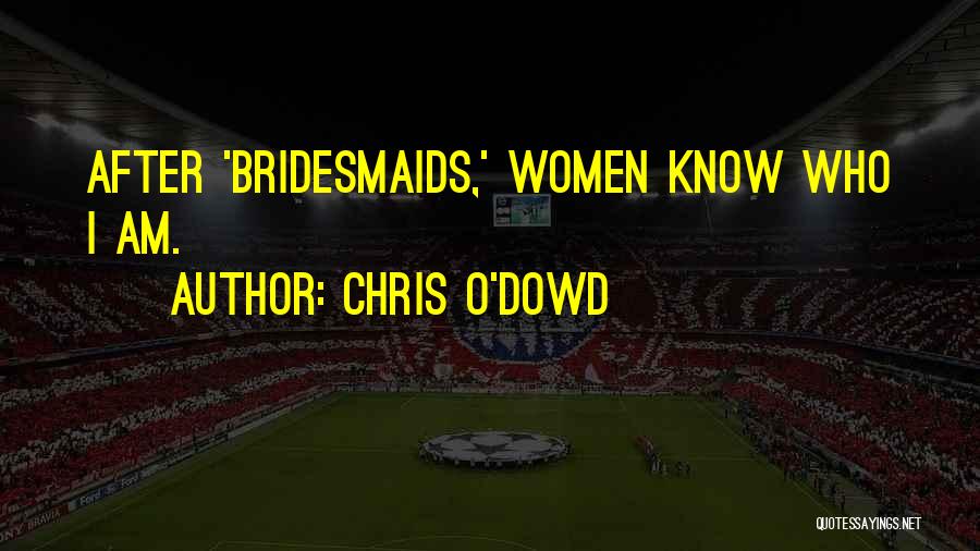 Chris O'Dowd Quotes: After 'bridesmaids,' Women Know Who I Am.