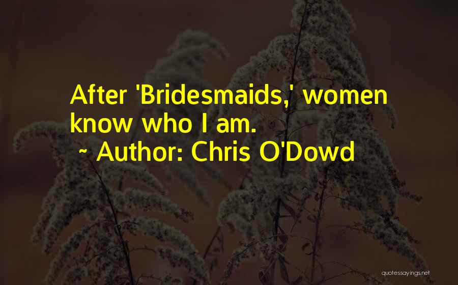 Chris O'Dowd Quotes: After 'bridesmaids,' Women Know Who I Am.