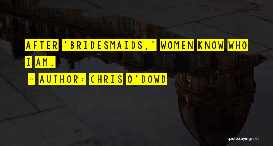 Chris O'Dowd Quotes: After 'bridesmaids,' Women Know Who I Am.