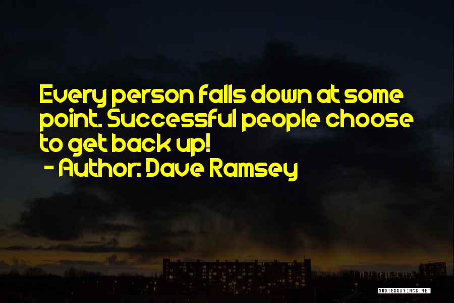 Dave Ramsey Quotes: Every Person Falls Down At Some Point. Successful People Choose To Get Back Up!