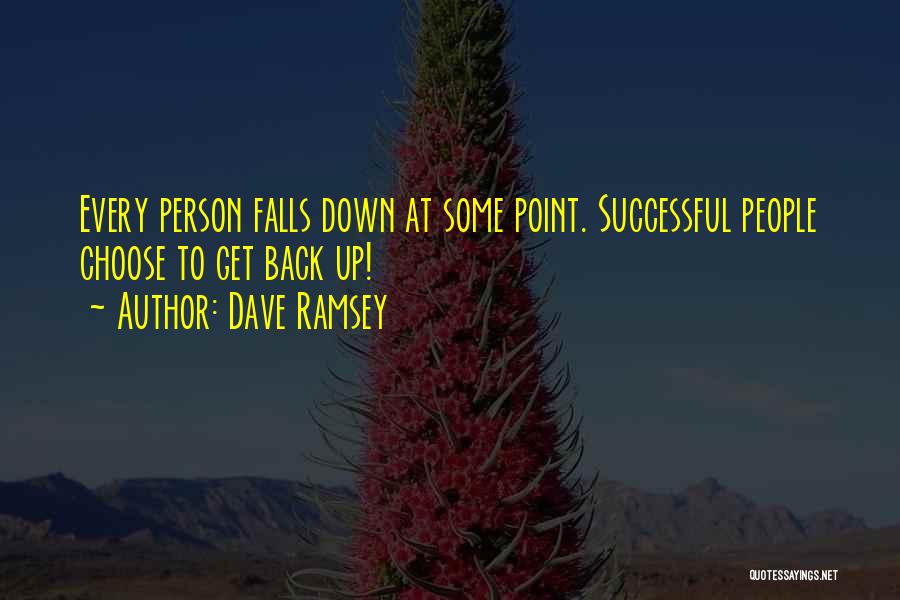 Dave Ramsey Quotes: Every Person Falls Down At Some Point. Successful People Choose To Get Back Up!