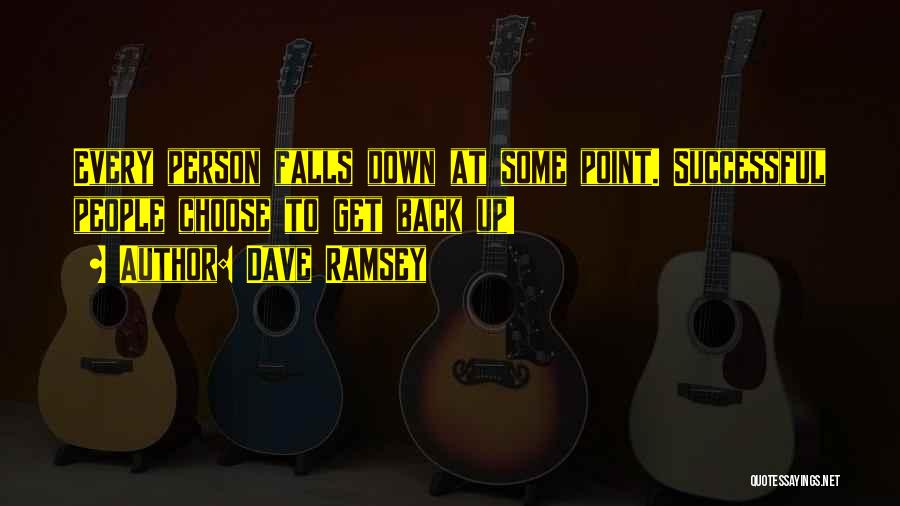 Dave Ramsey Quotes: Every Person Falls Down At Some Point. Successful People Choose To Get Back Up!