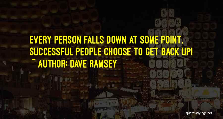 Dave Ramsey Quotes: Every Person Falls Down At Some Point. Successful People Choose To Get Back Up!