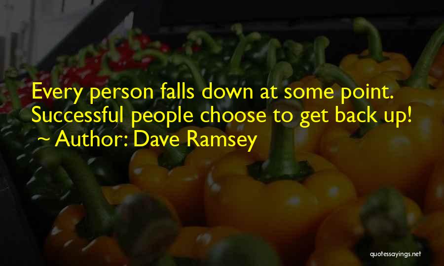 Dave Ramsey Quotes: Every Person Falls Down At Some Point. Successful People Choose To Get Back Up!