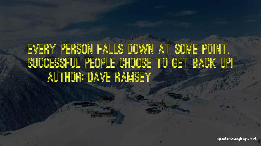 Dave Ramsey Quotes: Every Person Falls Down At Some Point. Successful People Choose To Get Back Up!