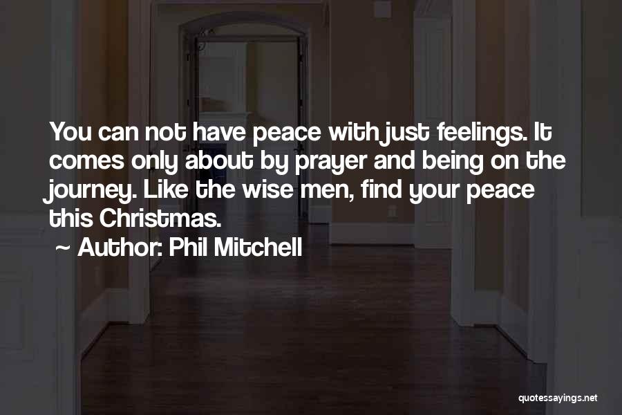 Phil Mitchell Quotes: You Can Not Have Peace With Just Feelings. It Comes Only About By Prayer And Being On The Journey. Like