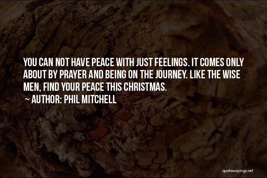Phil Mitchell Quotes: You Can Not Have Peace With Just Feelings. It Comes Only About By Prayer And Being On The Journey. Like