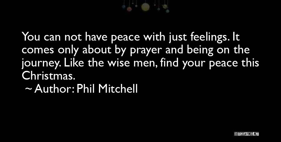 Phil Mitchell Quotes: You Can Not Have Peace With Just Feelings. It Comes Only About By Prayer And Being On The Journey. Like