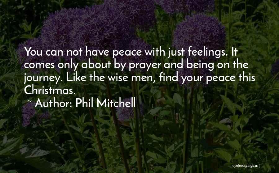 Phil Mitchell Quotes: You Can Not Have Peace With Just Feelings. It Comes Only About By Prayer And Being On The Journey. Like