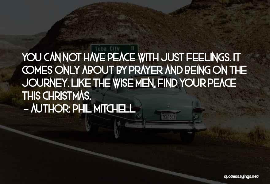 Phil Mitchell Quotes: You Can Not Have Peace With Just Feelings. It Comes Only About By Prayer And Being On The Journey. Like