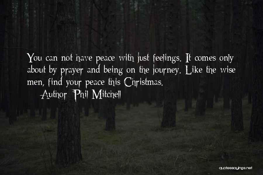 Phil Mitchell Quotes: You Can Not Have Peace With Just Feelings. It Comes Only About By Prayer And Being On The Journey. Like