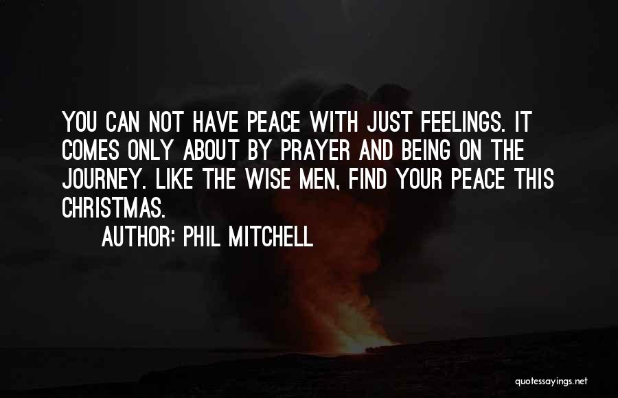 Phil Mitchell Quotes: You Can Not Have Peace With Just Feelings. It Comes Only About By Prayer And Being On The Journey. Like