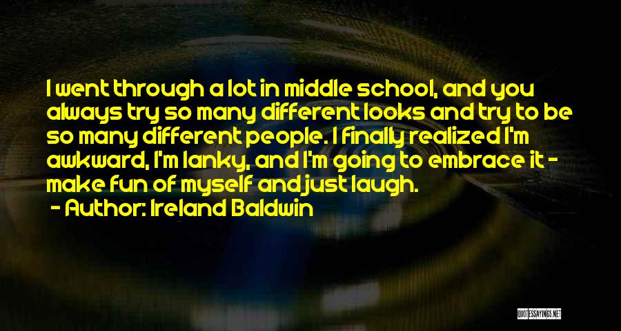 Ireland Baldwin Quotes: I Went Through A Lot In Middle School, And You Always Try So Many Different Looks And Try To Be