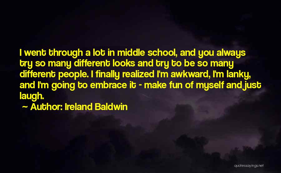 Ireland Baldwin Quotes: I Went Through A Lot In Middle School, And You Always Try So Many Different Looks And Try To Be