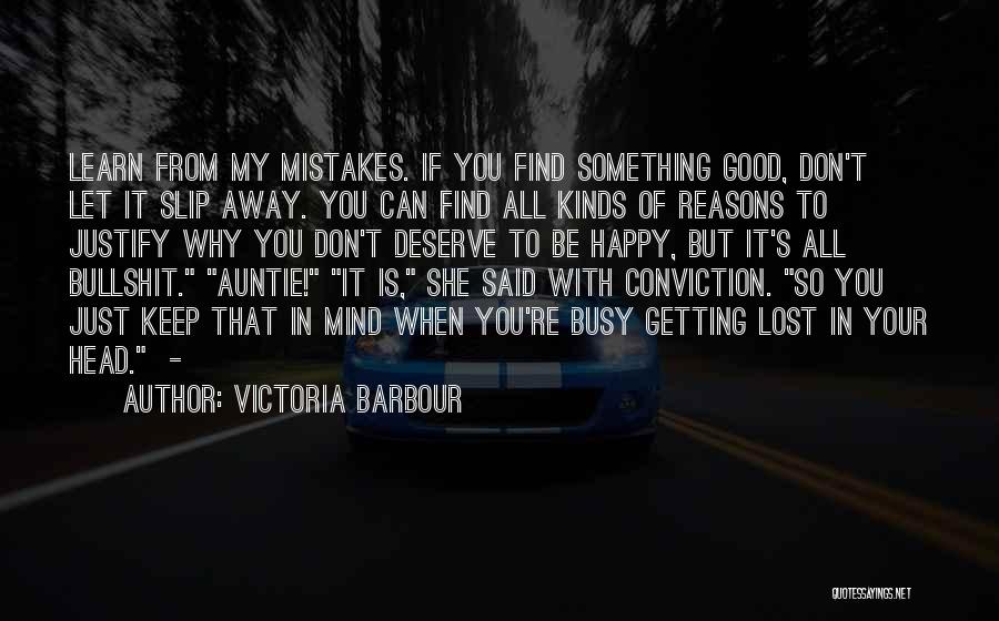 Victoria Barbour Quotes: Learn From My Mistakes. If You Find Something Good, Don't Let It Slip Away. You Can Find All Kinds Of