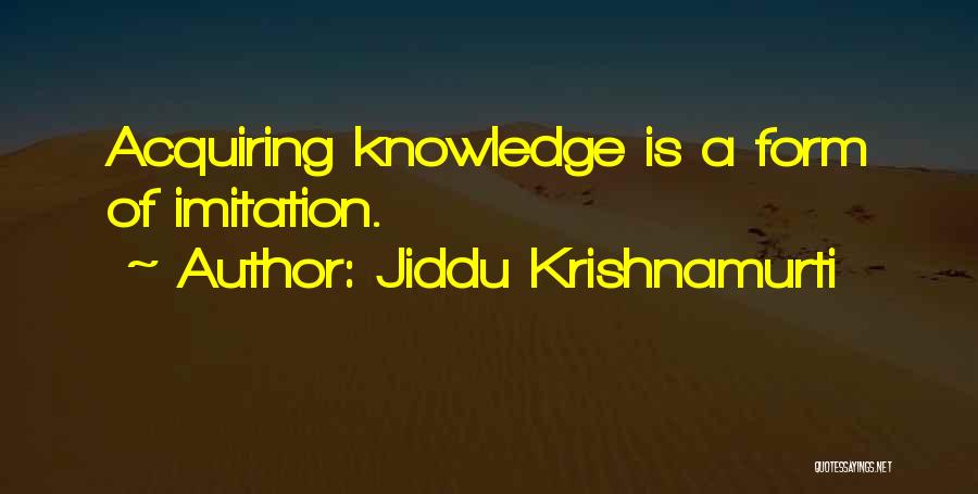 Jiddu Krishnamurti Quotes: Acquiring Knowledge Is A Form Of Imitation.