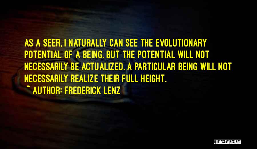 Frederick Lenz Quotes: As A Seer, I Naturally Can See The Evolutionary Potential Of A Being. But The Potential Will Not Necessarily Be