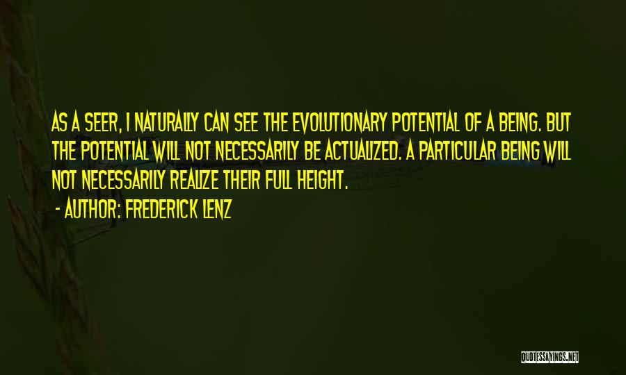 Frederick Lenz Quotes: As A Seer, I Naturally Can See The Evolutionary Potential Of A Being. But The Potential Will Not Necessarily Be