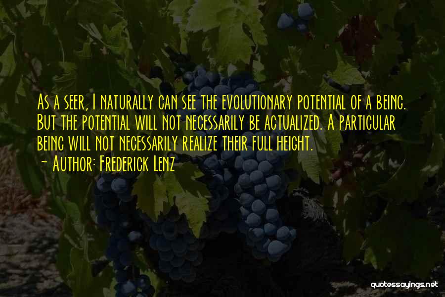 Frederick Lenz Quotes: As A Seer, I Naturally Can See The Evolutionary Potential Of A Being. But The Potential Will Not Necessarily Be