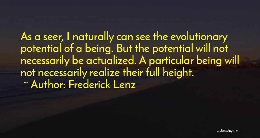 Frederick Lenz Quotes: As A Seer, I Naturally Can See The Evolutionary Potential Of A Being. But The Potential Will Not Necessarily Be