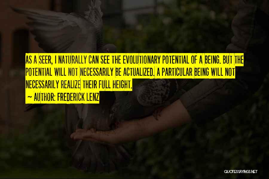 Frederick Lenz Quotes: As A Seer, I Naturally Can See The Evolutionary Potential Of A Being. But The Potential Will Not Necessarily Be