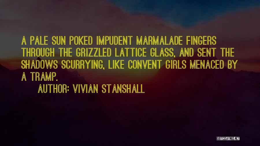 Vivian Stanshall Quotes: A Pale Sun Poked Impudent Marmalade Fingers Through The Grizzled Lattice Glass, And Sent The Shadows Scurrying, Like Convent Girls