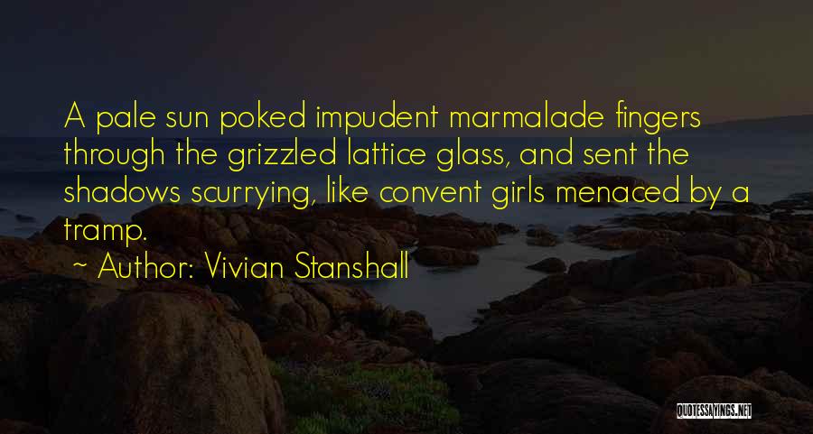 Vivian Stanshall Quotes: A Pale Sun Poked Impudent Marmalade Fingers Through The Grizzled Lattice Glass, And Sent The Shadows Scurrying, Like Convent Girls