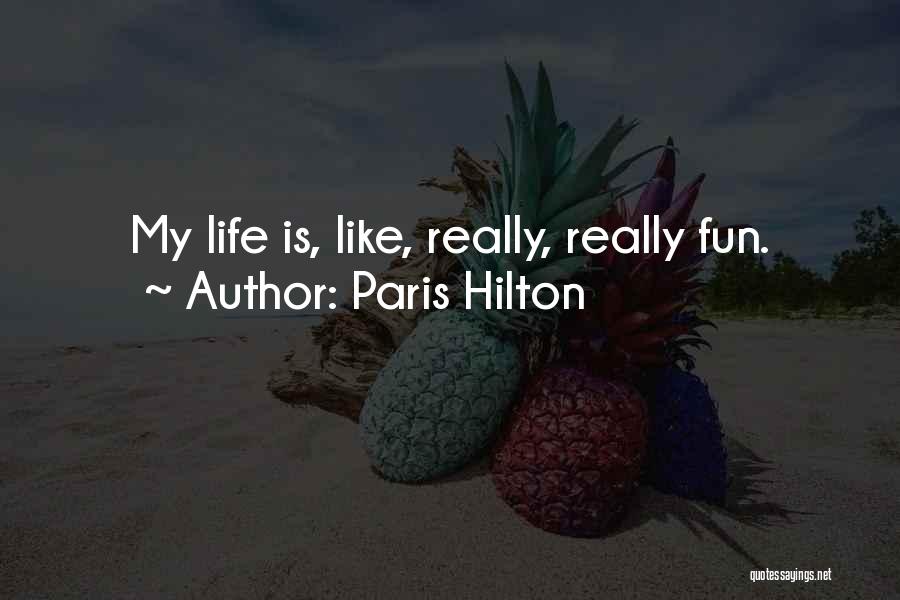 Paris Hilton Quotes: My Life Is, Like, Really, Really Fun.